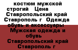 костюм мужской строгий › Цена ­ 2 500 - Ставропольский край, Ставрополь г. Одежда, обувь и аксессуары » Мужская одежда и обувь   . Ставропольский край,Ставрополь г.